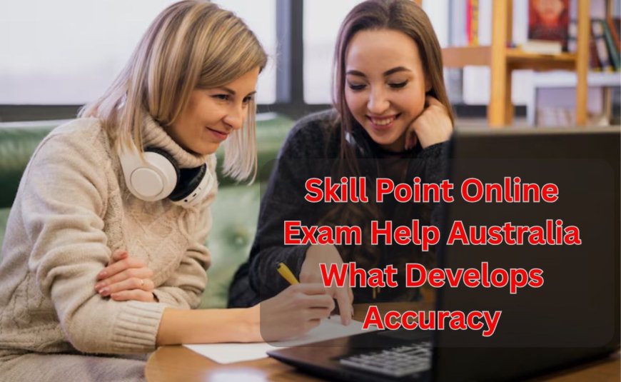 Skill Point Online Exam Help Australia What Develops Accuracy