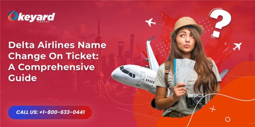 Delta Airlines Name Change On Ticket: A Comprehensive Guide