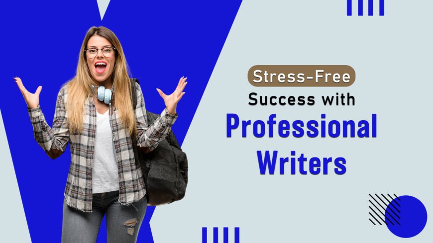 Stress Less, Achieve More with Professional Assignment Writers