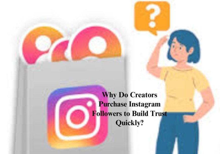 Why Do Creators Purchase Instagram Followers to Build Trust Quickly?