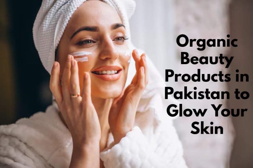 Organic Beauty Products in Pakistan