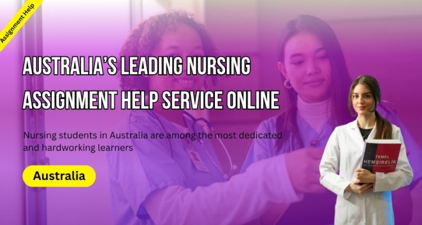 Australia’s Leading Nursing Assignment Help Service Online!