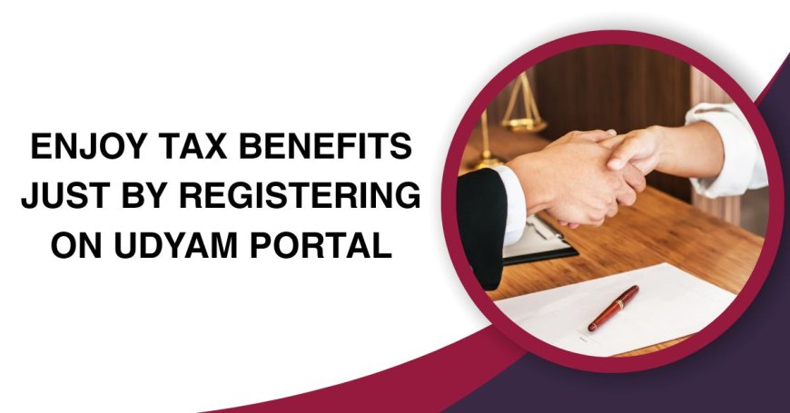 Enjoy Tax Benefits Just by Registering on the Udyam Portal