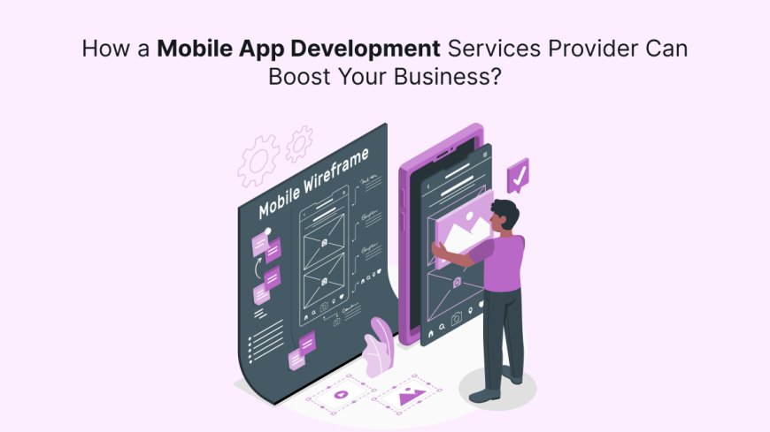 How a Mobile App Development Services Provider Can Boost Your Business?