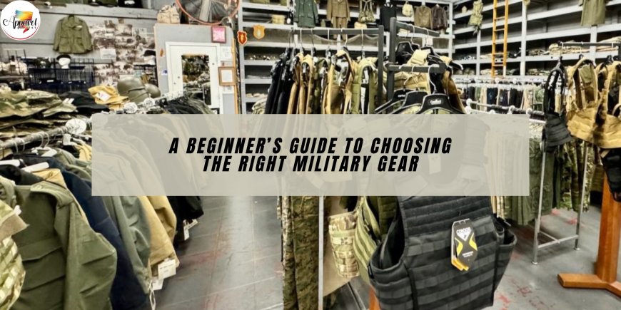 A Beginner’s Guide to Choosing the Right Military Gear