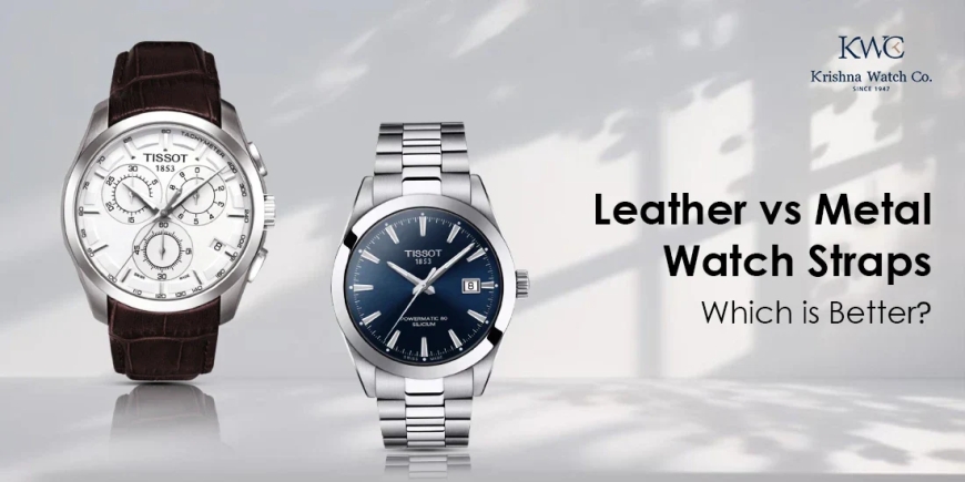 Leather vs Metal Watch Straps: Which is Better?