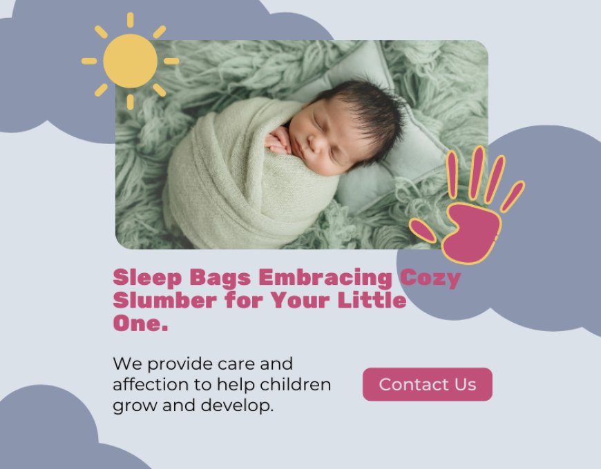 Sleep Bags Embracing Cozy Slumber for Your Little One.
