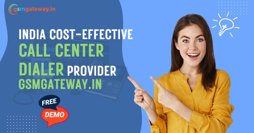 India Cost-Effective Call Center Dialer Provider | Gsmgateway.in
