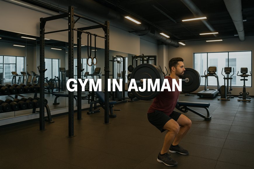 أفضل مراكز اللياقة البدنية في عجمان: تمارين فعّالة وبأسعار معقولة
