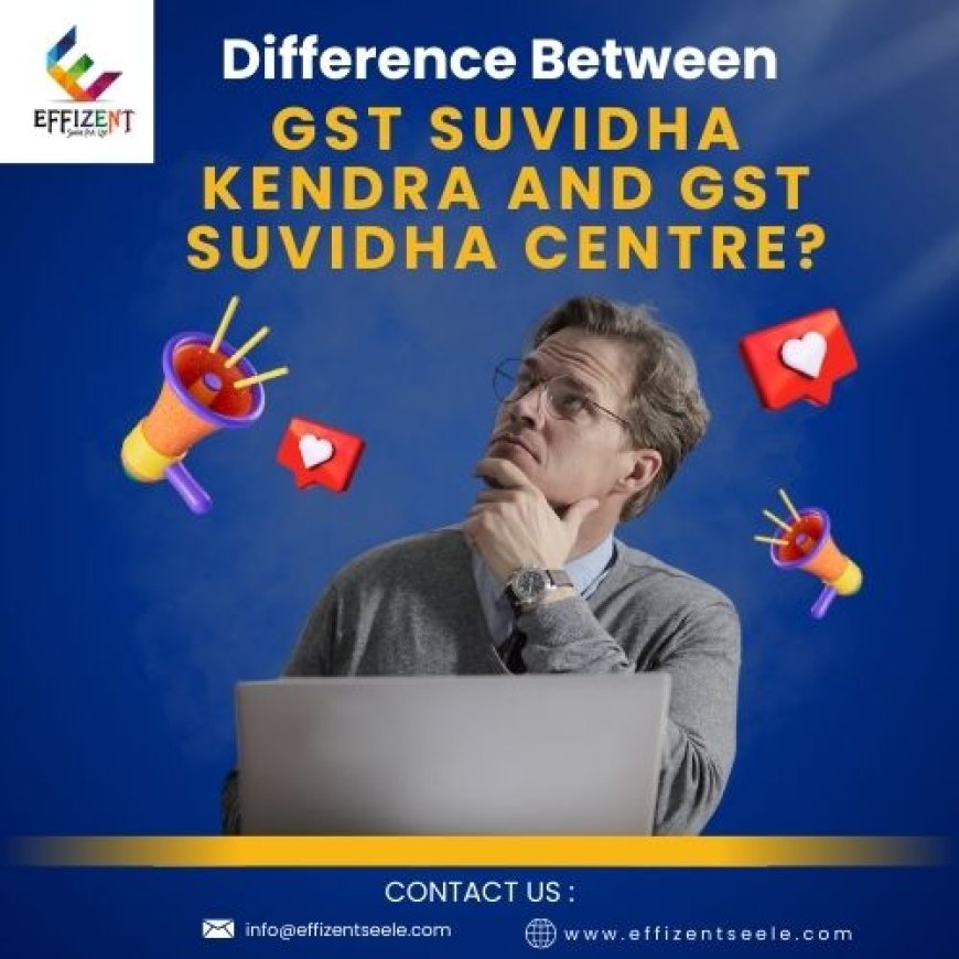 What is the Difference Between GST Suvidha Kendra and GST Suvidha Centre?